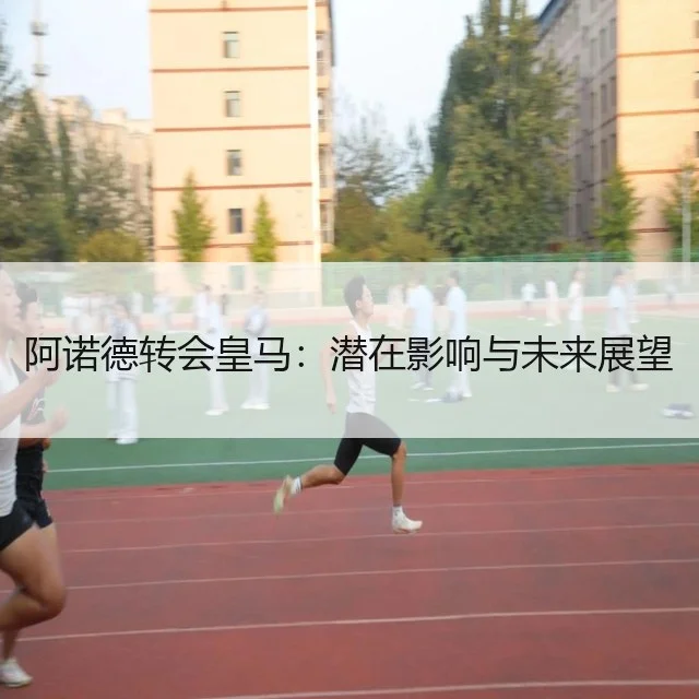阿诺德转会皇马：潜在影响与未来展望